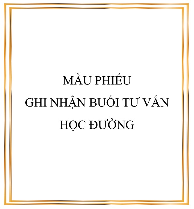 TÀI LIỆU TƯ VẤN HỌC ĐƯƠNG - file 1. MẪU PHIẾU GHI NHẬN BUỔI TƯ VẤN HỌC ĐƯỜNG