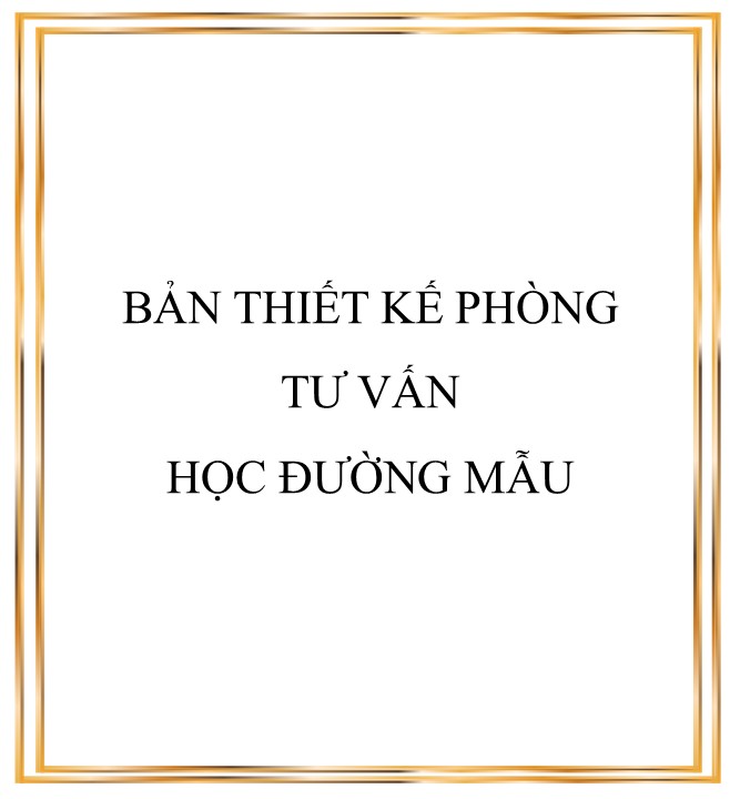 TÀI LIỆU TƯ VẤN HỌC ĐƯƠNG - file 7. BẢN THIẾT KẾ PHÒNG TƯ VẤN HỌC ĐƯỜNG MẪU